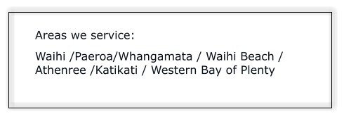 Areas we service: Waihi /Paeroa/Whangamata / Waihi Beach / Athenree /Katikati / Western Bay of Plenty